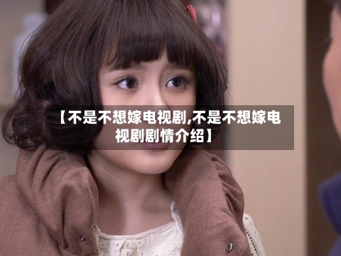 【不是不想嫁电视剧,不是不想嫁电视剧剧情介绍】-第3张图片