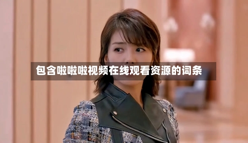 包含啦啦啦视频在线观看资源的词条-第2张图片