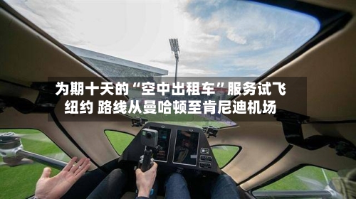 为期十天的“空中出租车”服务试飞纽约 路线从曼哈顿至肯尼迪机场-第2张图片