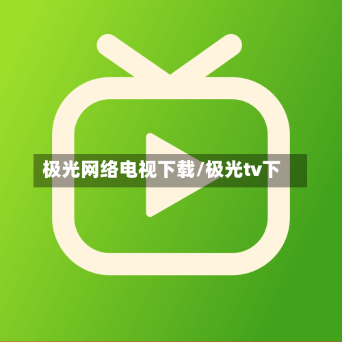 极光网络电视下载/极光tv下-第1张图片