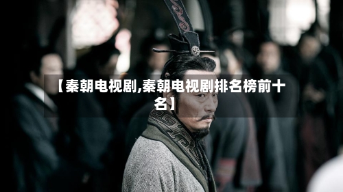 【秦朝电视剧,秦朝电视剧排名榜前十名】-第3张图片