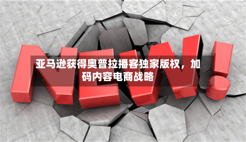 亚马逊获得奥普拉播客独家版权，加码内容电商战略-第1张图片