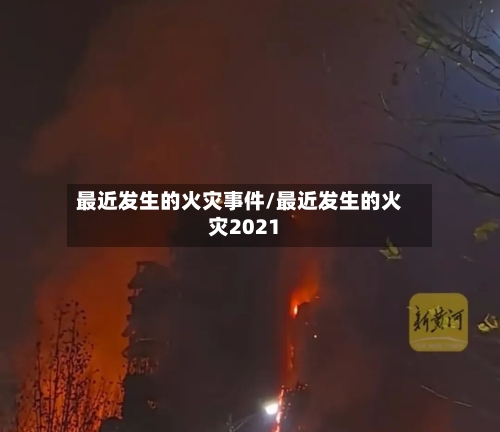 最近发生的火灾事件/最近发生的火灾2021-第2张图片