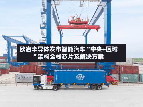 欧冶半导体发布智能汽车“中央+区域”架构全栈芯片及解决方案-第3张图片