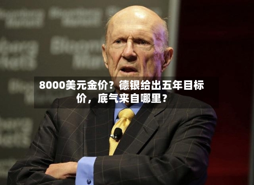 8000美元金价？德银给出五年目标价，底气来自哪里？-第1张图片