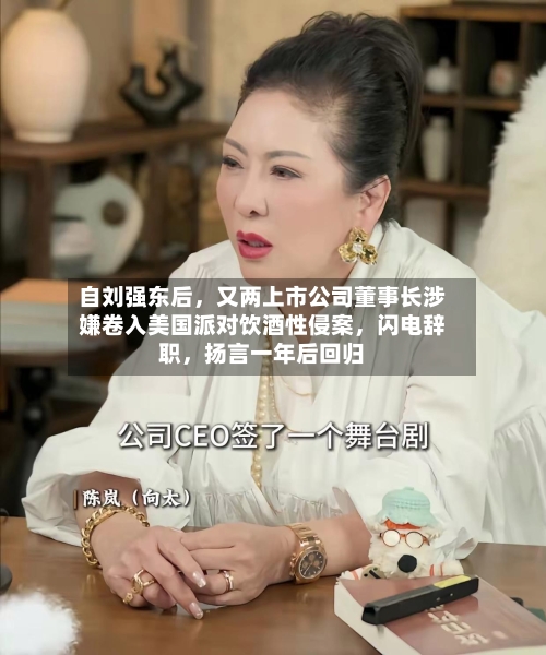 自刘强东后	，又两上市公司董事长涉嫌卷入美国派对饮酒性侵案，闪电辞职，扬言一年后回归-第3张图片