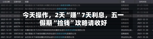 今天操作，2天“赚	”7天利息，五一假期“捡钱”攻略请收好-第2张图片
