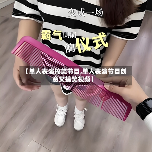 【单人表演搞笑节目,单人表演节目创意又搞笑视频】-第3张图片