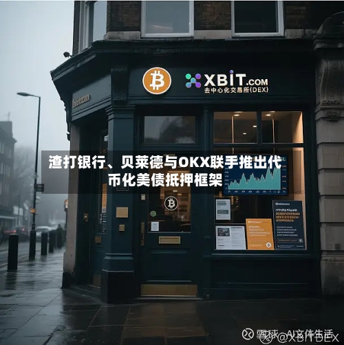 渣打银行、贝莱德与OKX联手推出代币化美债抵押框架-第1张图片