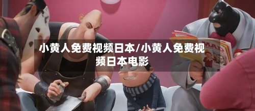 小黄人免费视频日本/小黄人免费视频日本电影-第2张图片