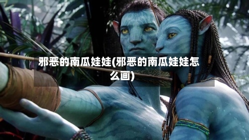 邪恶的南瓜娃娃(邪恶的南瓜娃娃怎么画)-第1张图片