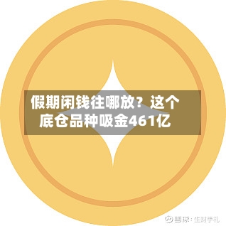 假期闲钱往哪放？这个底仓品种吸金461亿-第1张图片