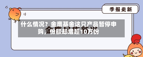 什么情况？金鹰基金这只产品暂停申购	，份额却增超10万份-第1张图片