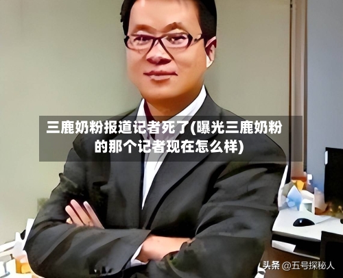 三鹿奶粉报道记者死了(曝光三鹿奶粉的那个记者现在怎么样)-第3张图片