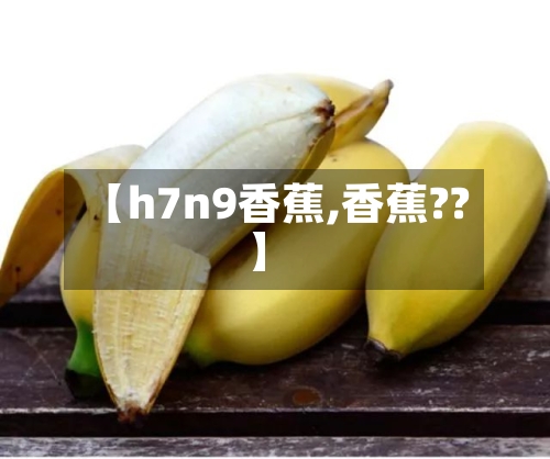 【h7n9香蕉,香蕉??】-第1张图片