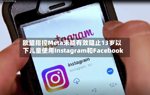欧盟指控Meta未能有效阻止13岁以下儿童使用Instagram和Facebook-第2张图片