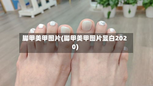脚甲美甲图片(脚甲美甲图片显白2020)-第3张图片