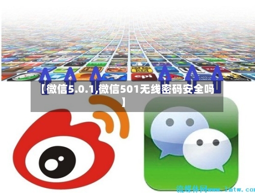 【微信5.0.1,微信501无线密码安全吗】-第2张图片