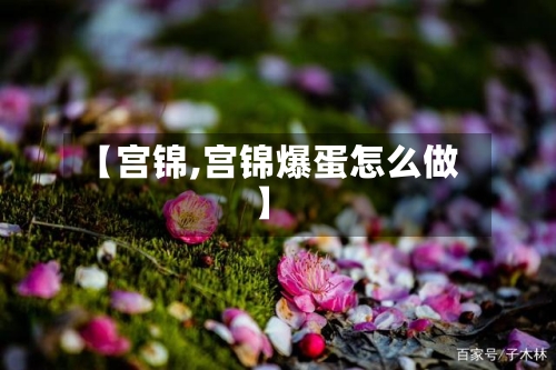 【宫锦,宫锦爆蛋怎么做】-第1张图片