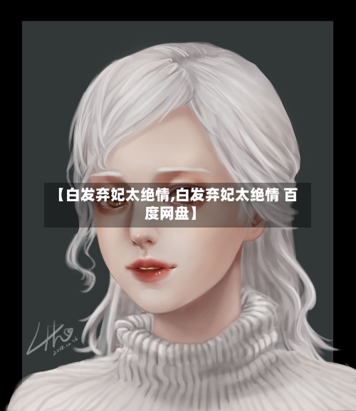 【白发弃妃太绝情,白发弃妃太绝情 百度网盘】-第2张图片