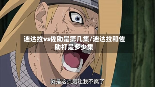 迪达拉vs佐助是第几集/迪达拉和佐助打是多少集-第1张图片