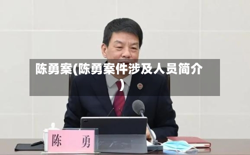 陈勇案(陈勇案件涉及人员简介)-第1张图片