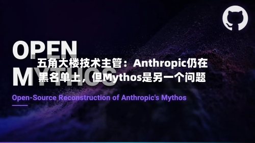 五角大楼技术主管：Anthropic仍在黑名单上	，但Mythos是另一个问题-第3张图片