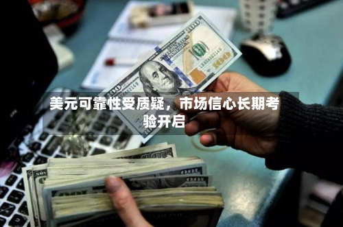 美元可靠性受质疑，市场信心长期考验开启-第3张图片