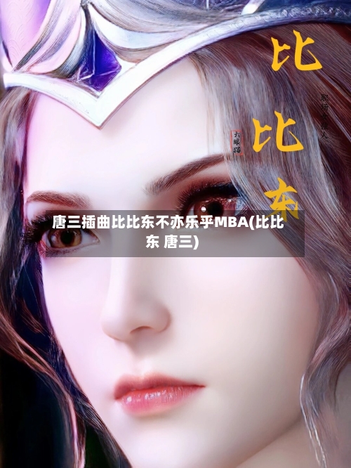 唐三插曲比比东不亦乐乎MBA(比比东 唐三)-第1张图片