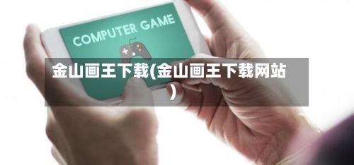 金山画王下载(金山画王下载网站)-第2张图片