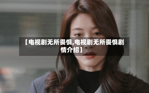 【电视剧无所畏惧,电视剧无所畏惧剧情介绍】-第1张图片