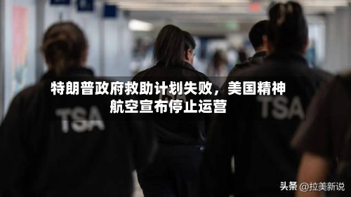 特朗普政府救助计划失败，美国精神航空宣布停止运营-第3张图片