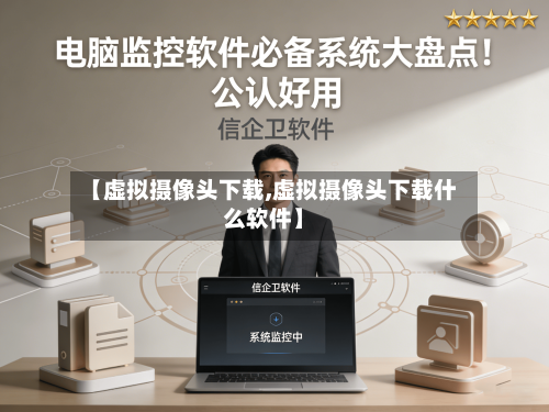 【虚拟摄像头下载,虚拟摄像头下载什么软件】-第1张图片