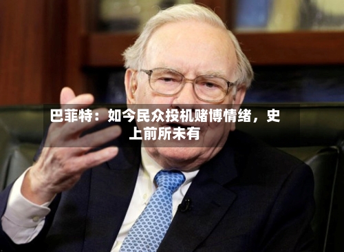 巴菲特：如今民众投机赌博情绪，史上前所未有-第3张图片