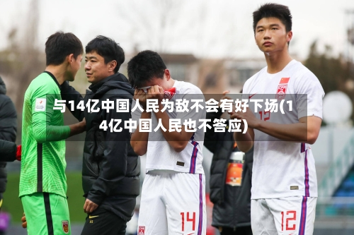 与14亿中国人民为敌不会有好下场(14亿中国人民也不答应)-第2张图片
