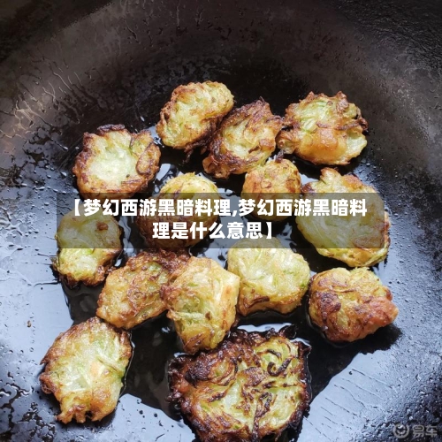 【梦幻西游黑暗料理,梦幻西游黑暗料理是什么意思】-第2张图片