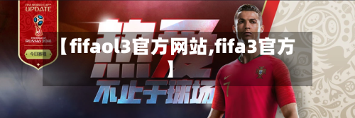 【fifaol3官方网站,fifa3官方】-第1张图片