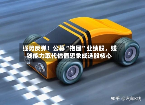 强势反弹！公募“抱团”业绩股，赚钱能力取代估值想象成选股核心-第2张图片