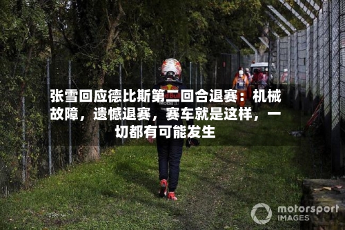 张雪回应德比斯第二回合退赛：机械故障，遗憾退赛	，赛车就是这样，一切都有可能发生-第2张图片