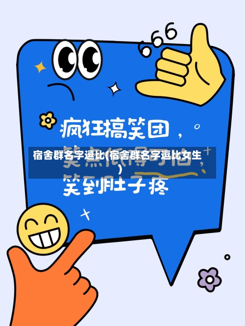 宿舍群名字逗比(宿舍群名字逗比女生)-第3张图片