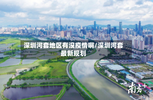 深圳河套地区有没疫情啊/深圳河套最新规划-第2张图片