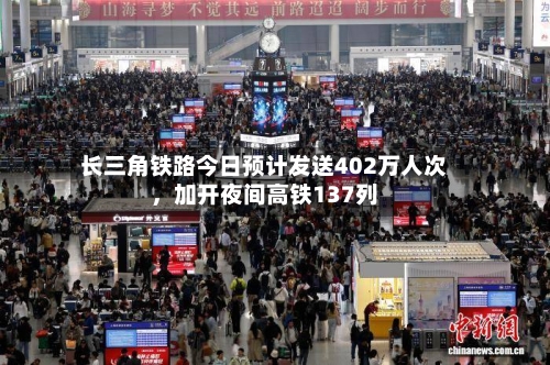 长三角铁路今日预计发送402万人次，加开夜间高铁137列-第2张图片