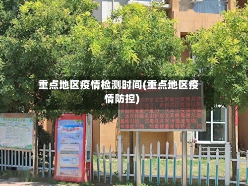 重点地区疫情检测时间(重点地区疫情防控)-第3张图片