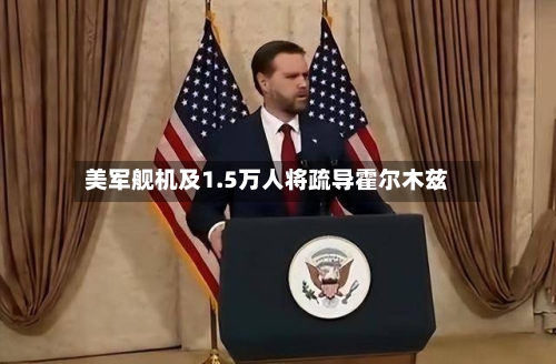 美军舰机及1.5万人将疏导霍尔木兹-第1张图片