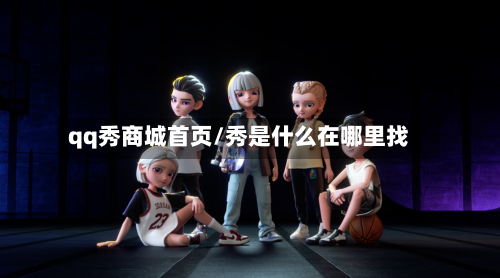 qq秀商城首页/秀是什么在哪里找-第1张图片