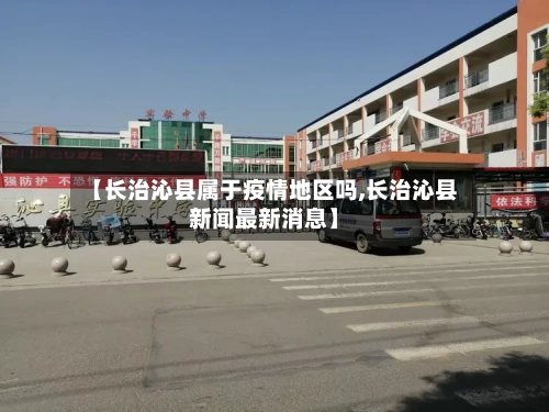 【长治沁县属于疫情地区吗,长治沁县新闻最新消息】-第1张图片