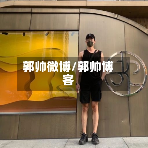 郭帅微博/郭帅博客-第1张图片