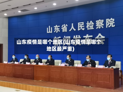 山东疫情是哪个地区(山东疫情是哪个地区最严重)-第1张图片