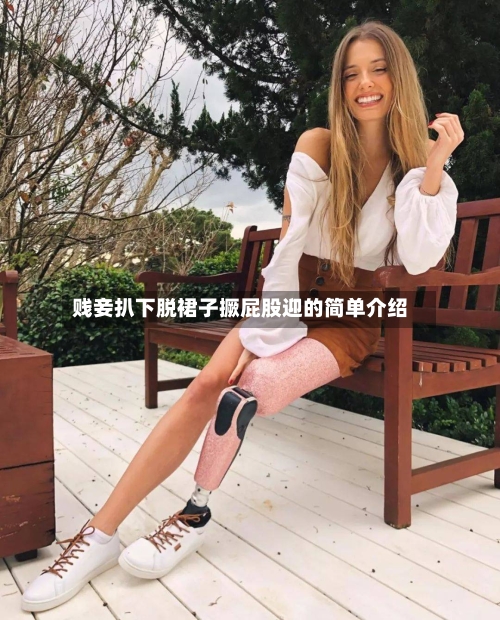 贱妾扒下脱裙子撅屁股迎的简单介绍-第3张图片