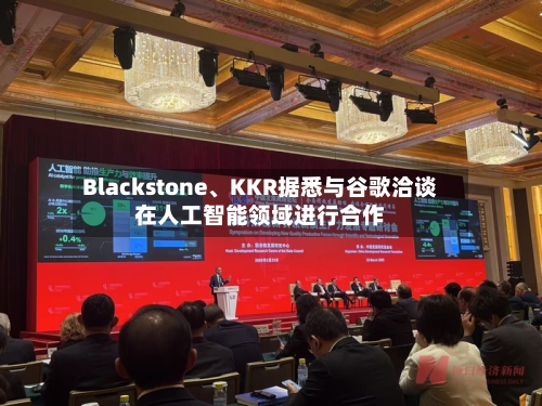 Blackstone	、KKR据悉与谷歌洽谈在人工智能领域进行合作-第1张图片